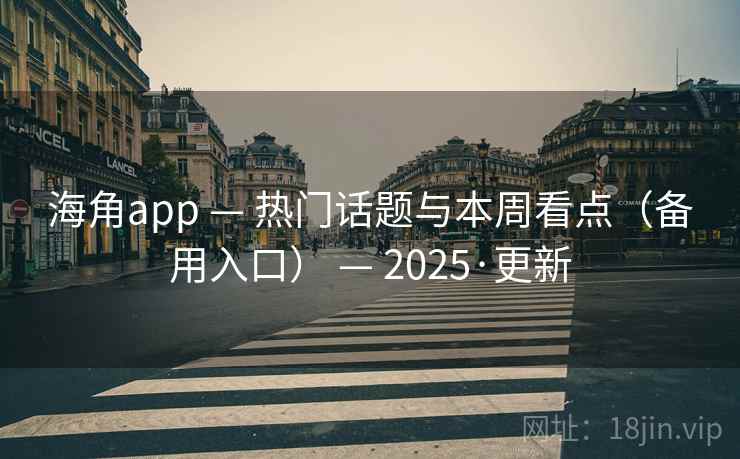 海角app — 热门话题与本周看点（备用入口） — 2025·更新
