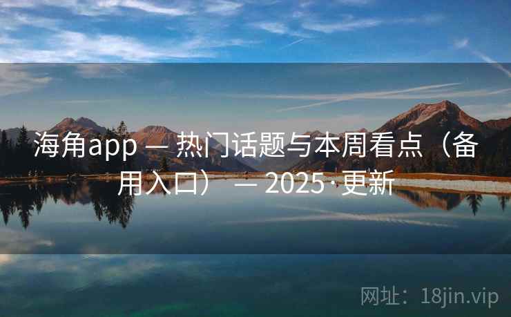 海角app — 热门话题与本周看点（备用入口） 2025·更新  第2张