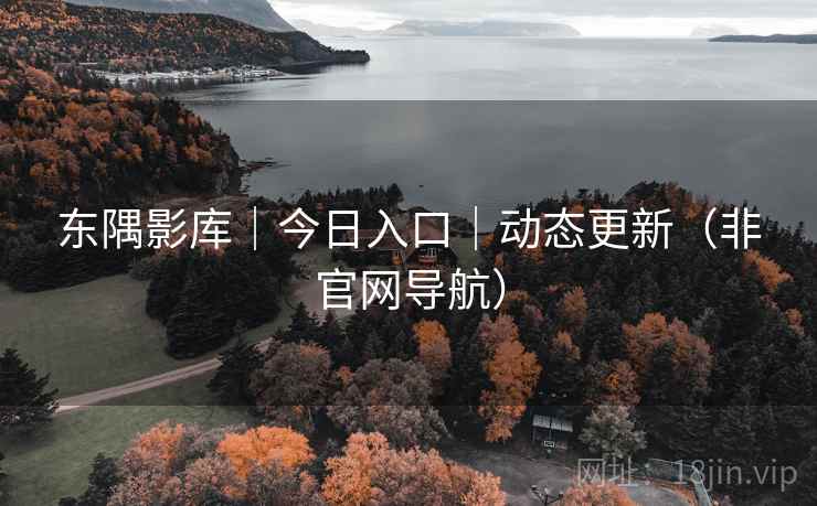 东隅影库｜今日入口｜动态更新（非官网导航）