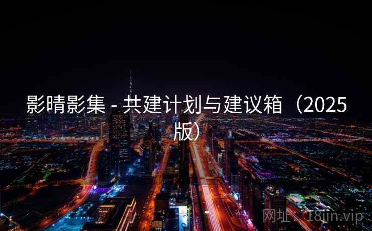 影晴影集 - 共建计划与建议箱（2025版）