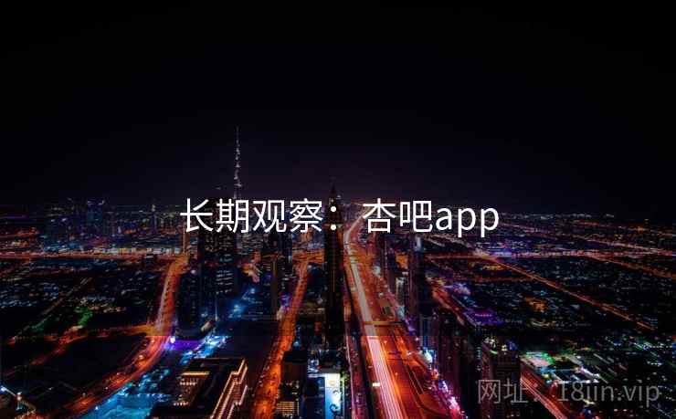 长期观察：杏吧app  第2张