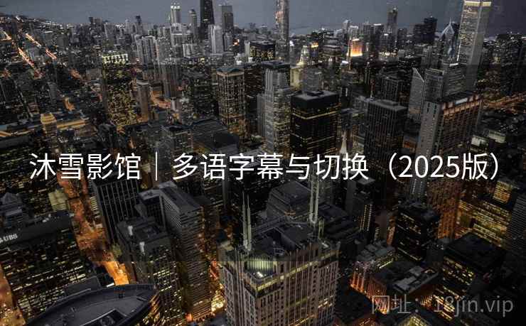 沐雪影馆｜多语字幕与切换（2025版）