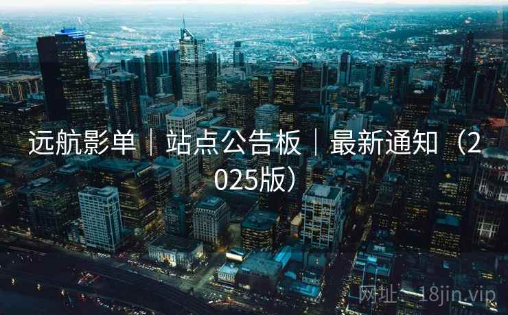 远航影单｜站点公告板｜最新通知（2025版）