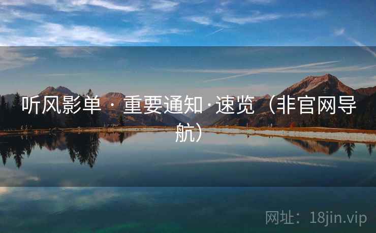 听风影单 · 重要通知·速览(非官网导航)