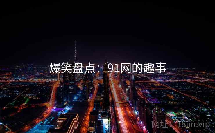 爆笑盘点：91网的趣事