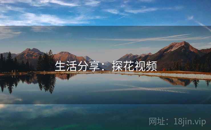 生活分享：探花视频